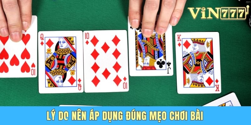 Lý do nên áp dụng đúng mẹo chơi bài